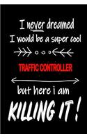I Never Dreamed I Would Be a Super Cool Traffic Controller But Here I Am Killing It!: It's Like Riding a Bike. Except the Bike Is on Fire. and You Are on Fire! Blank Line Journal