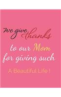 We Give Thanks To Our Mom For Giving Such A Beautiful Life