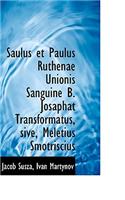 Saulus Et Paulus Ruthenae Unionis Sanguine B. Josaphat Transformatus, Sive, Meletius Smotriscius