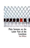 Plain Sermons on the Latter Part of the Catechism