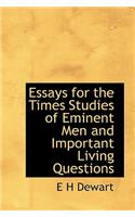 Essays for the Times Studies of Eminent Men and Important Living Questions