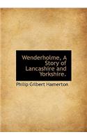 Wenderholme, a Story of Lancashire and Yorkshire.