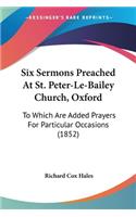 Six Sermons Preached At St. Peter-Le-Bailey Church, Oxford