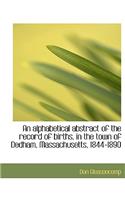 An Alphabetical Abstract of the Record of Births, in the Town of Dedham, Massachusetts, 1844-1890: (English)