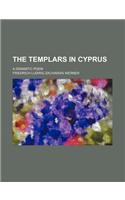 The Templars in Cyprus; A Dramatic Poem: (English)