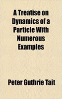 A Treatise on Dynamics of a Particle with Numerous Examples