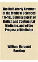 The Half-Yearly Abstract of the Medical Sciences Volume 17-18; Being a Digest of British and Continental Medicine, and of the Progess of Medicine and: (English)