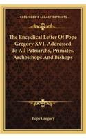 The Encyclical Letter Of Pope Gregory XVI, Addressed To All Patriarchs, Primates, Archbishops And Bishops