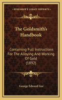 Goldsmith's Handbook: Containing Full Instructions For The Alloying And Working Of Gold (1892)