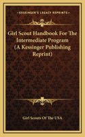 Girl Scout Handbook For The Intermediate Program (A Kessinger Publishing Reprint)