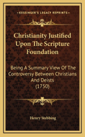 Christianity Justified Upon The Scripture Foundation