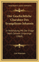 Der Geschichtliche Charakter Des Evangeliums Johannis: In Verbindung Mit Der Frage Nach Seinem Ursprunge (1868)