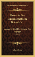 Elemente Der Wissenschaftliche Botanik V1: Anatomie Und Physiologie Der Pflanzen (1885)(German)