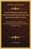 Record Of Hiester Clymer And Historical Parallel Between Him And Major-General John W. Geary