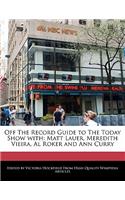 Off the Record Guide to the Today Show with: Matt Lauer, Meredith Vieira, Al Roker and Ann Curry