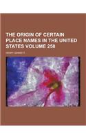 The Origin of Certain Place Names in the United States Volume 258
