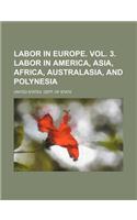 Labor in Europe. Vol. 3. Labor in America, Asia, Africa, Australasia, and Polynesia