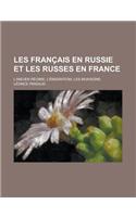 Les Francais En Russie Et Les Russes En France; L'Ancien Regime, L'Emigration, Les Invasions