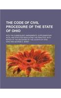 The Code of Civil Procedure of the State of Ohio; With the Subsequent Amendments, Supplementary Acts, and Statutes Regulating the Practice with Notes