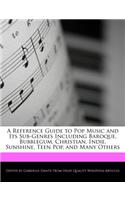 A Reference Guide to Pop Music and Its Sub-Genres Including Baroque, Bubblegum, Christian, Indie, Sunshine, Teen Pop, and Many Others