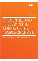 The Gentile and the Jew in the Courts of the Temple of Christ: Volume 1