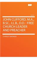 John Clifford, M.A., B.Sc., LL.B., D.D.: Free Church Leader and Preacher