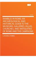 Rambles in Rome; An Archæological and Historical Guide to the Museums, Galleries, Villas, Churches, and Antiquities of Rome and the Campagna