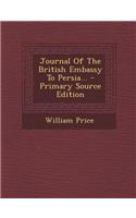 Journal of the British Embassy to Persia... - Primary Source Edition