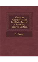 Oeuvres Completes de Frederic Bastiat - Primary Source Edition: (French)