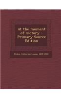 At the Moment of Victory - Primary Source Edition