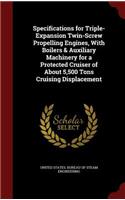 Specifications for Triple-Expansion Twin-Screw Propelling Engines, With Boilers & Auxiliary Machinery for a Protected Cruiser of About 5,500 Tons Cruising Displacement