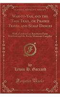 Wah-To-Yah, and the Taos Trail, or Prairie Travel and Scalp Dances: With a Look at Los Rancheros from Muleback and the Rocky Mountain Campfire (Classic Reprint)