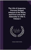 Life of Augustus, Viscount Keppel, Admiral of the White, and First Lord of the Admiralty in 1782-3, Volume 1