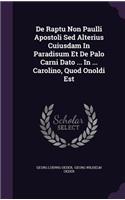 de Raptu Non Paulli Apostoli sed Alterius Cuiusdam in Paradisum Et de Palo Carni Dato ... in ... Carolino, Quod Onoldi Est