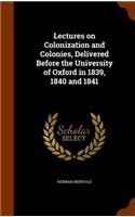 Lectures on Colonization and Colonies, Delivered Before the University of Oxford in 1839, 1840 and 1841