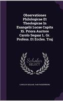 Observationes Philologicae Et Theologicae In Euangelii Lucae Capita Xi. Priora Auctore Carolo Segaar L. Gr. Profess. Et Eccles. Traj