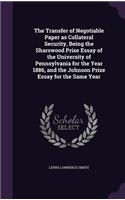 The Transfer of Negotiable Paper as Collateral Security, Being the Sharswood Prize Essay of the University of Pennsylvania for the Year 1886, and the Johnson Prize Essay for the Same Year