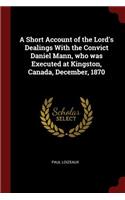 Short Account of the Lord's Dealings With the Convict Daniel Mann, who was Executed at Kingston, Canada, December, 1870