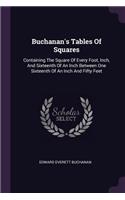 Buchanan's Tables Of Squares: Containing The Square Of Every Foot, Inch, And Sixteenth Of An Inch Between One Sixteenth Of An Inch And Fifty Feet