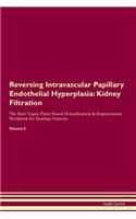 Reversing Intravascular Papillary Endothelial Hyperplasia: Kidney Filtration The Raw Vegan Plant-Based Detoxification & Regeneration Workbook for Healing Patients. Volume 5