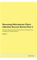 Reversing Helicobacter Pylori Infection: Success Stories Part 2 The Raw Vegan Plant-Based Detoxification & Regeneration Workbook for Healing Patients. Volume 7