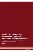 Want To Reverse Your Ectodermal Dysplasia? How We Cured Our Diseases. The 30 Day Journal for Raw Vegan Plant-Based Detoxification & Regeneration with Information & Tips Volume 1