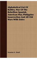Alphabetical List of Battles, War of the Rebellion Spanish-American War, Philippine Insurrection and All Old Wars with Dates