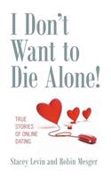 I Don't Want to Die Alone!