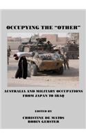 Occupying the Â Oeotherâ  Australia and Military Occupations from Japan to Iraq