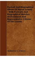 Portrait And Biographical Album Of Huron County - With Portraits And Biographical Sketches Of Prominent And Representative Citizens Of The County.