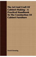 The Art and Craft of Cabinet-Making - A Practical Handbook to the Constuction of Cabinet Furniture
