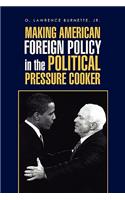 Making American Foreign Policy in the Political Pressure Cooker