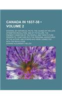 Canada in 1837-38 (Volume 2); Showing, by Historical Facts, the Causes of the Late Attempted Revolution, and of Its Failure the Present Condition of the People, and Their Future Prospects, Together with the Personal Adventures of the Author, and Ot