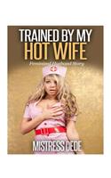 Trained by my Hot Wife: (Mistress Dede Forced Feminization Stories)